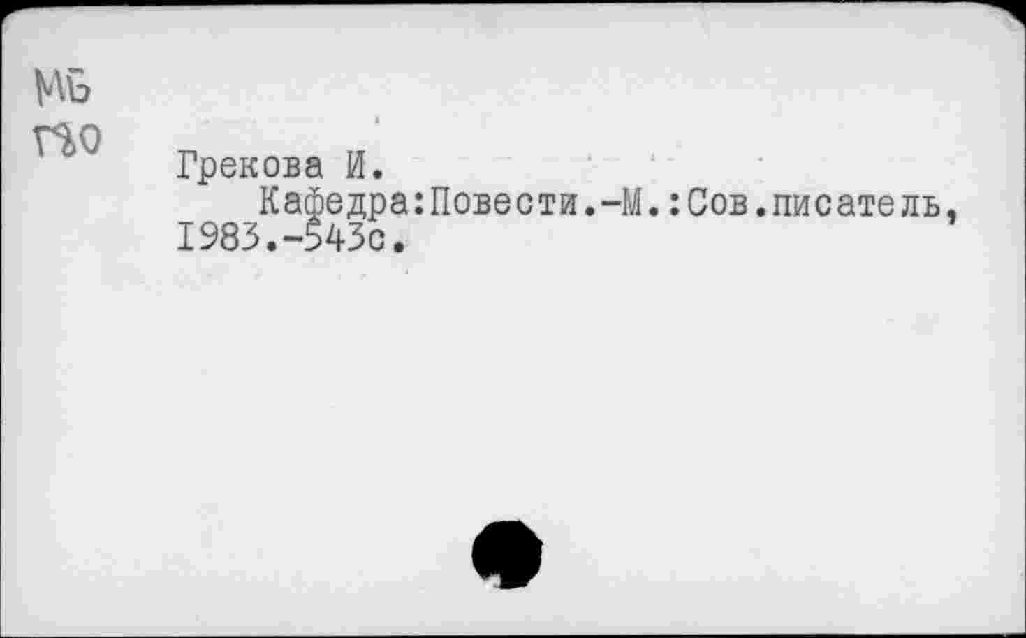 ﻿№
по
Грекова И.
Кафедра:Повести.-М.:Сов.писатель, 1983.-543с.